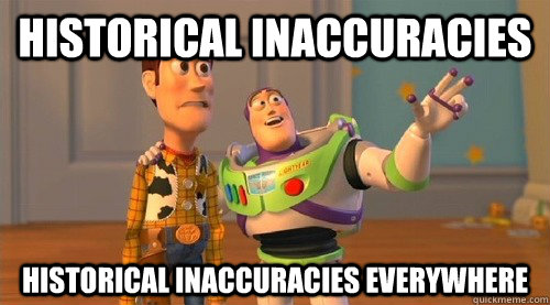 Historical inaccuracies Historical inaccuracies everywhere - Historical inaccuracies Historical inaccuracies everywhere  Buzz Kill