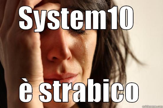 SYSTEM10  È STRABICO First World Problems