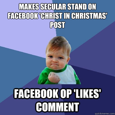 Makes secular stand on Facebook 'Christ in Christmas' post FaceBook OP 'likes' comment  Success Kid