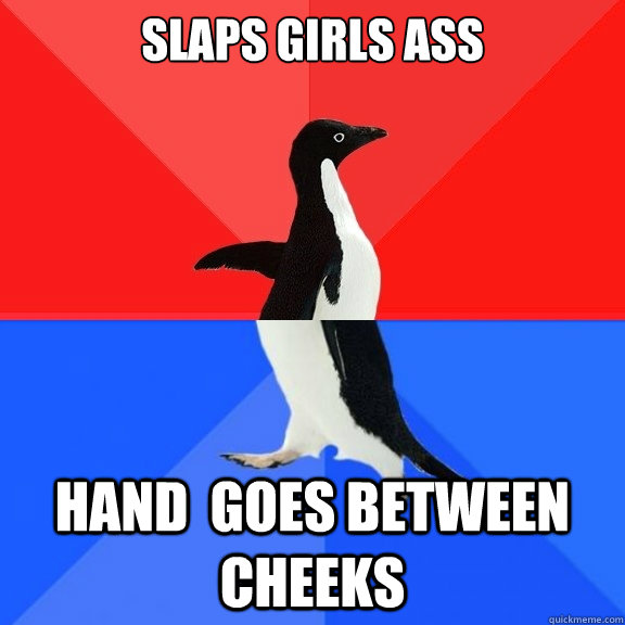 Slaps girls ass hand  goes between cheeks   Socially Awksome Penguin
