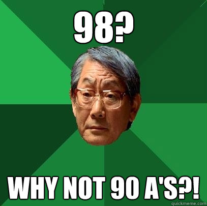 98? why not 90 A's?!  High Expectations Asian Father