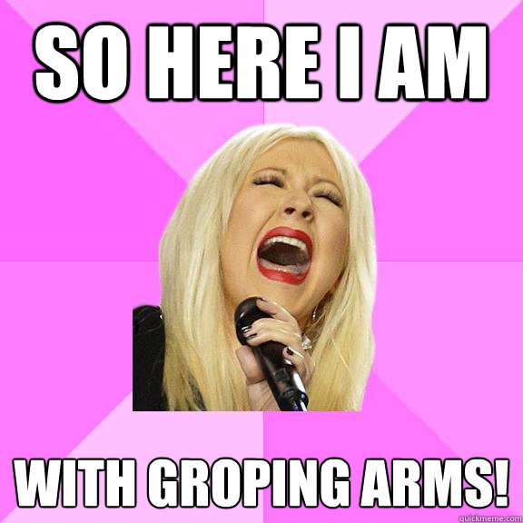 So here I am  with groping arms!  Wrong Lyrics Christina