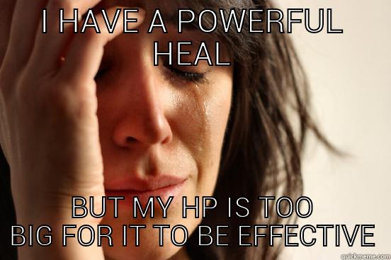 I HAVE A POWERFUL HEAL BUT MY HP IS TOO BIG FOR IT TO BE EFFECTIVE First World Problems
