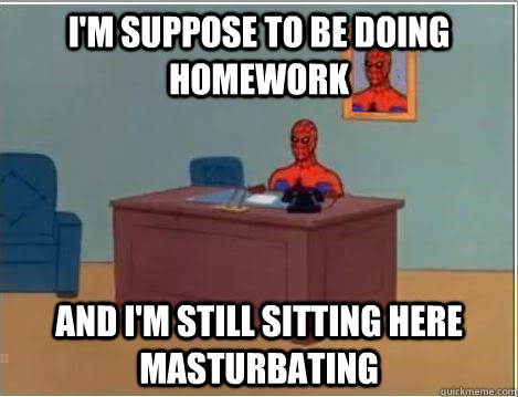 I'm suppose to be doing homework and i'm still sitting here masturbating  Spiderman Desk