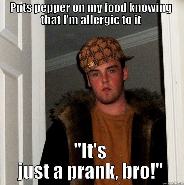 PUTS PEPPER ON MY FOOD KNOWING THAT I'M ALLERGIC TO IT 