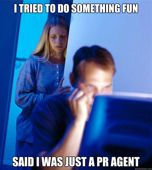 I tried to do something fun Said I was just a PR Agent  Redditors Wife