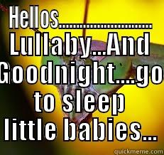 HELLOS........................... LULLABY...AND GOODNIGHT....GO TO SLEEP LITTLE BABIES... Misc