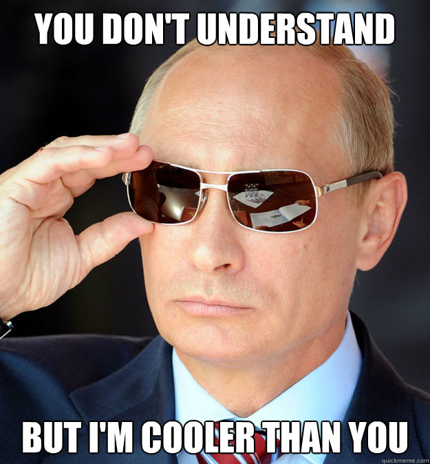 You don't understand but i'm cooler than you - You don't understand but i'm cooler than you  Cool Guy Putin