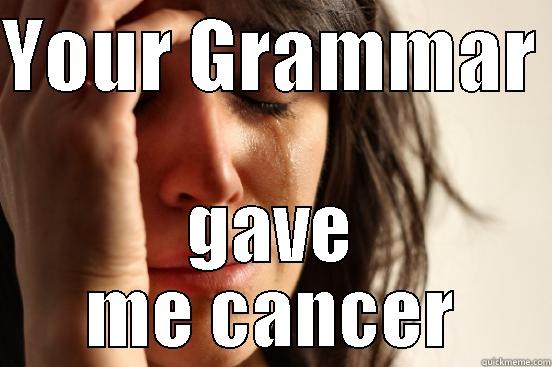 YOUR GRAMMAR  GAVE ME CANCER First World Problems