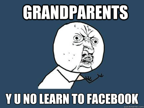 Grandparents y u no learn to facebook  Y U No