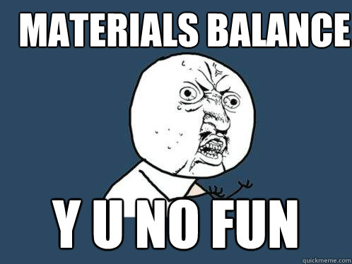 Materials Balance y u no fun  Y U No