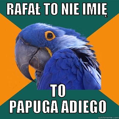   RAFAŁ TO NIE IMIĘ     TO PAPUGA ADIEGO Paranoid Parrot