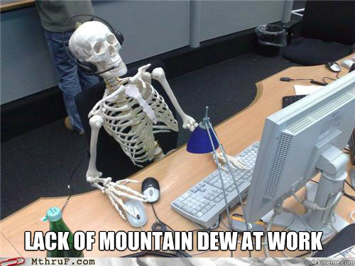  Lack of mountain dew at work -  Lack of mountain dew at work  Waiting skeleton
