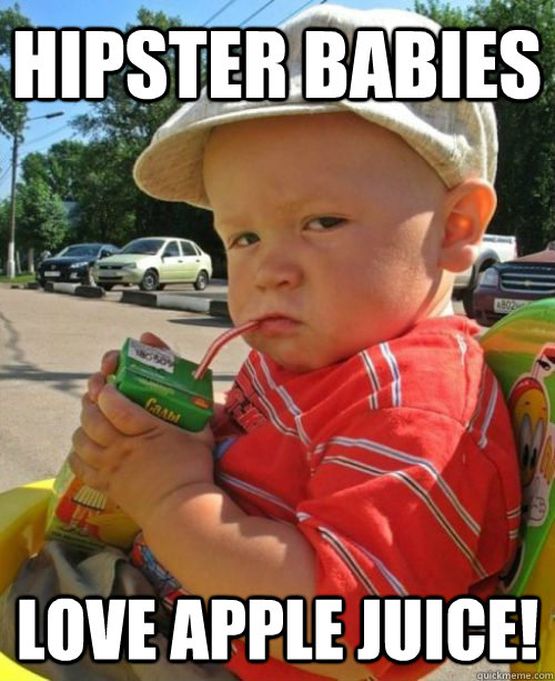 HIPSTER BABIES LOVE APPLE JUICE! - HIPSTER BABIES LOVE APPLE JUICE!  Hipster Baby