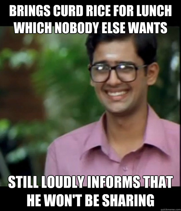 Brings curd rice for lunch which nobody else wants Still loudly informs that he won't be sharing   Smart Iyer boy