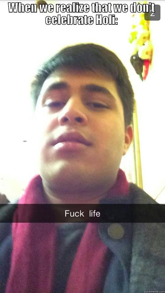 fucked up faraaz - WHEN WE REALIZE THAT WE DON'T CELEBRATE HOLI:  Misc