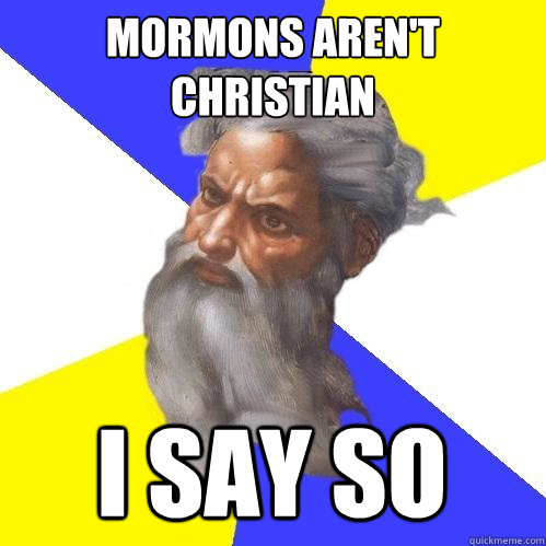 mormons aren't christian i say so   Advice God