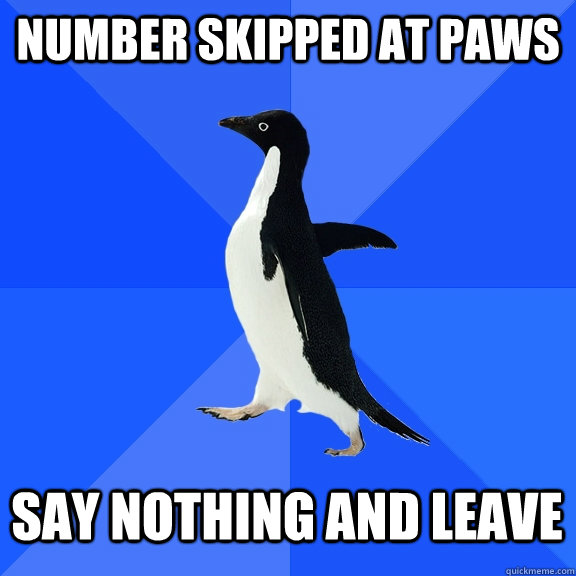 Number skipped at Paws say nothing and leave  Socially Awkward Penguin
