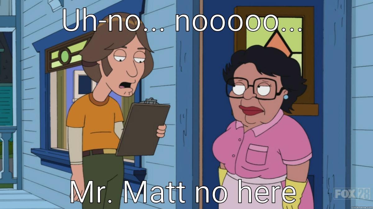 UH-NO... NOOOOO... MR. MATT NO HERE Misc