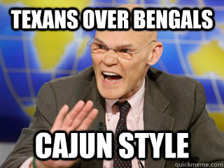 Texans over bengals Cajun Style - Texans over bengals Cajun Style  James Carville