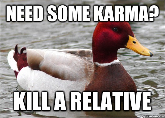 NEED SOME KARMA? KILL A RELATIVE  Malicious Advice Mallard