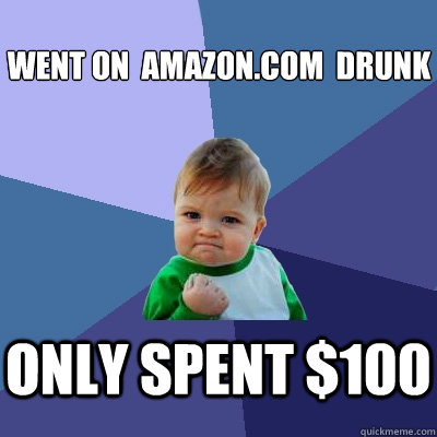 Went on  amazon.com  drunk ONLY SPENT $100 - Went on  amazon.com  drunk ONLY SPENT $100  Success Kid
