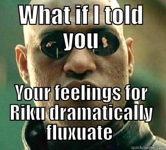 WHAT IF I TOLD YOU YOUR FEELINGS FOR RIKU DRAMATICALLY FLUXUATE  Matrix Morpheus