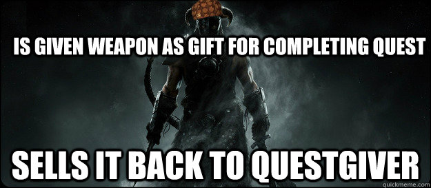 Is given weapon as gift for completing quest Sells it back to questgiver  