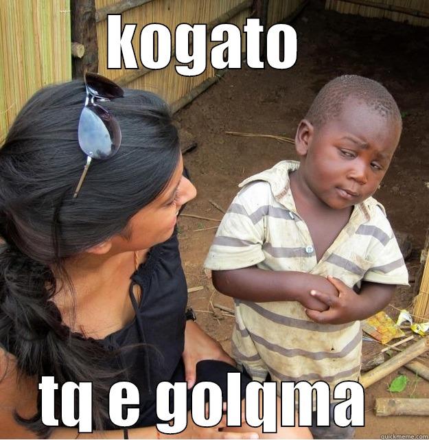 KOGATO  TQ E GOLQMA  Skeptical Third World Kid