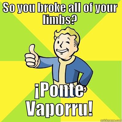 SO YOU BROKE ALL OF YOUR LIMBS? ¡PONTE VAPORRU! Fallout new vegas