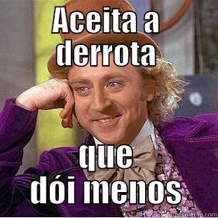 Aceita que dói menos - ACEITA A DERROTA QUE DÓI MENOS Condescending Wonka