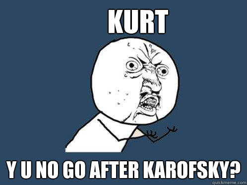 Kurt y u no go after karofsky?  Y U No