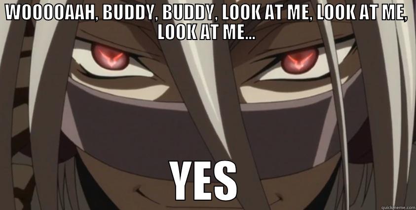WOOOOAAH, BUDDY, BUDDY, LOOK AT ME, LOOK AT ME, LOOK AT ME... YES Misc