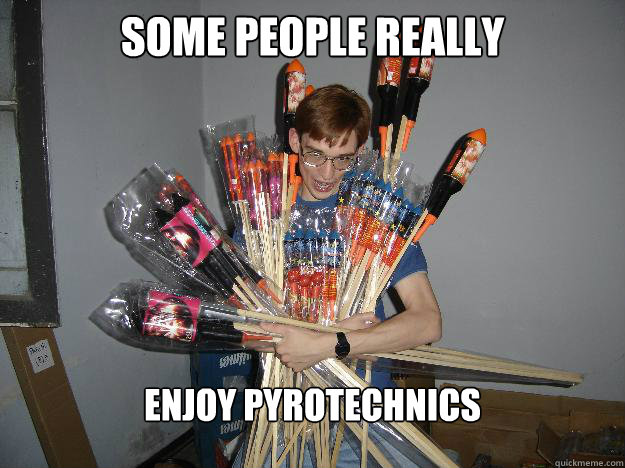 some people really enjoy pyrotechnics   Crazy Fireworks Nerd