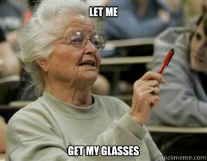 Let me get my glasses  Senior College Student