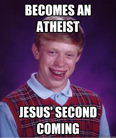 Becomes an atheist Jesus' second coming - Becomes an atheist Jesus' second coming  Bad Luck Brian