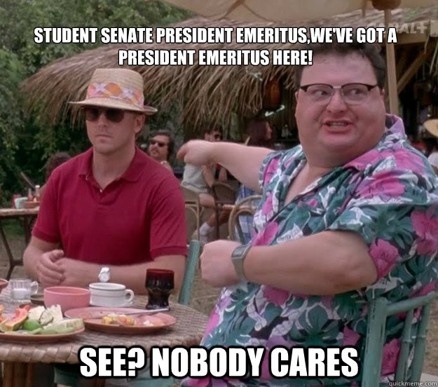 Student Senate President Emeritus,we've got a president Emeritus Here! See? nobody cares - Student Senate President Emeritus,we've got a president Emeritus Here! See? nobody cares  we got dodgson here