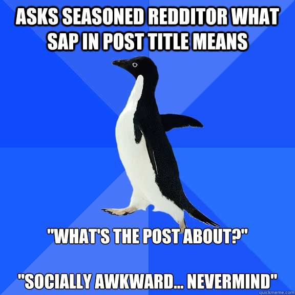 Asks seasoned Redditor what SAP in post title means 