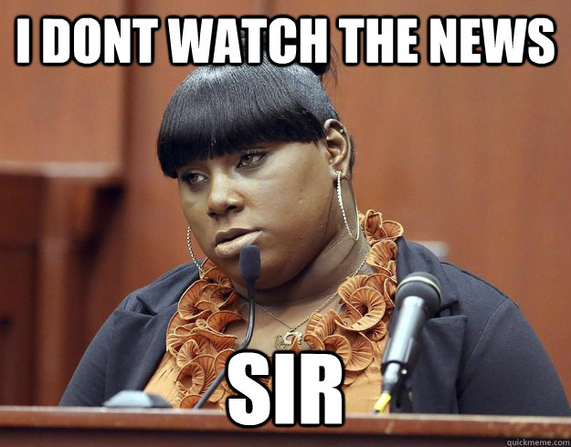 i dont watch the news  SIR - i dont watch the news  SIR  Rachel Jeantel