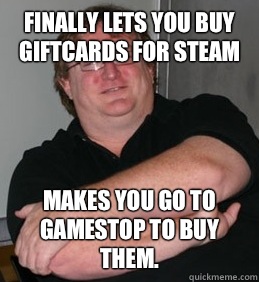 Finally lets you buy giftcards for Steam Makes you go to Gamestop to buy them. - Finally lets you buy giftcards for Steam Makes you go to Gamestop to buy them.  Scumbag Gabe Newell