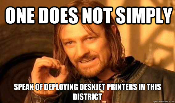 one does not simply speak of deploying deskjet printers in this district  Lord of The Rings meme