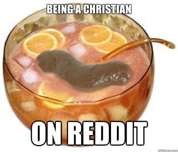 Being a Christian  ON REDDIT   Turd in a Punch Bowl