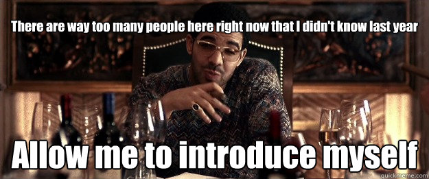 There are way too many people here right now that I didn't know last year Allow me to introduce myself - There are way too many people here right now that I didn't know last year Allow me to introduce myself  Rejected Drake Lyrics
