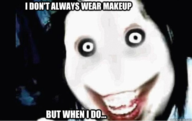 I don't always wear makeup But when i do...  Makeup