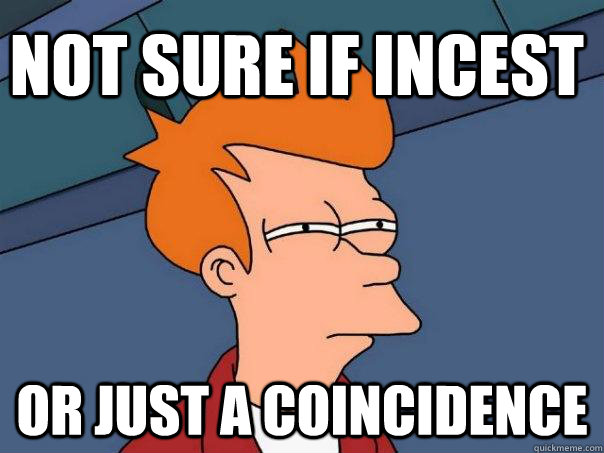 not sure if incest or just a coincidence - not sure if incest or just a coincidence  Futurama Fry