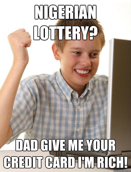 Nigerian Lottery? Dad give me your credit card i'm rich! - Nigerian Lottery? Dad give me your credit card i'm rich!  First Day on the Internet Kid