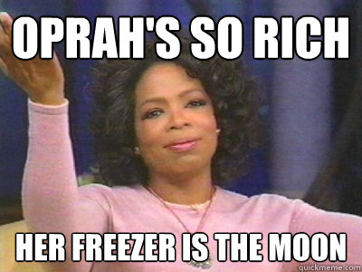 Oprah's So rich her freezer is the moon  