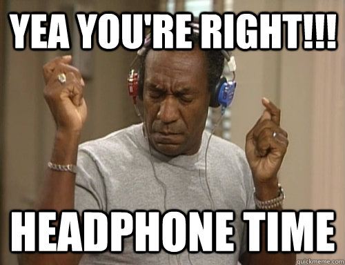 YEA YOU're RIGHT!!! headphone time  Bill Cosby Headphones