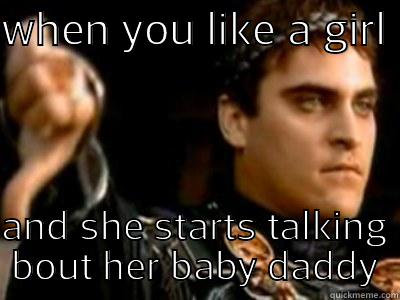 WHEN YOU LIKE A GIRL  AND SHE STARTS TALKING BOUT HER BABY DADDY Downvoting Roman