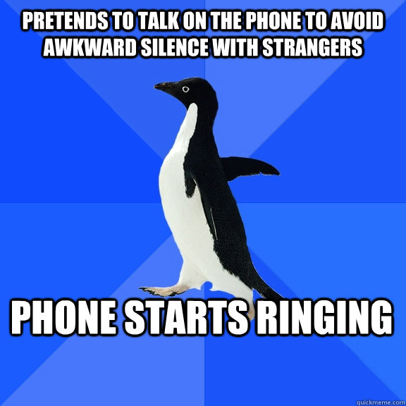 pretends to talk on the phone to avoid awkward silence with strangers phone starts ringing    Socially Awkward Penguin